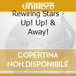 Rewiring Stars - Up! Up! & Away! cd