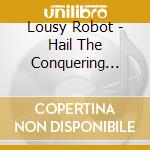Lousy Robot - Hail The Conquering Fool cd