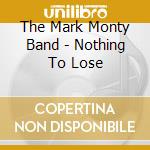 The Mark Monty Band - Nothing To Lose cd