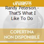 Randy Peterson - That'S What I Like To Do cd