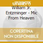 William Jr. Entzminger - Mic From Heaven cd musicale di William Jr. Entzminger