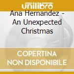 Ana Hernandez - An Unexpected Christmas cd musicale di Ana Hernandez
