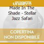 Made In The Shade - Stellar Jazz Safari cd musicale di Made In The Shade