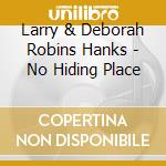 Larry & Deborah Robins Hanks - No Hiding Place cd musicale di Larry & Deborah Robins Hanks