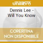 Dennis Lee - Will You Know cd