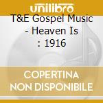 T&E Gospel Music - Heaven Is : 1916 cd