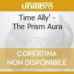 Time Ally' - The Prism Aura cd musicale di Time Ally'
