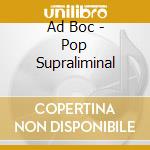 Ad Boc - Pop Supraliminal cd