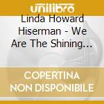 Linda Howard Hiserman - We Are The Shining Stars cd musicale di Linda Howard Hiserman