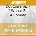 Dot Commiez - I Wanna Be A Commy cd