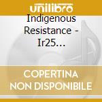 Indigenous Resistance - Ir25 Dubversive cd musicale di Indigenous Resistance
