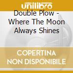 Double Plow - Where The Moon Always Shines cd