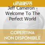 Jeff Cameron - Welcome To The Perfect World cd