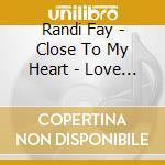 Randi Fay - Close To My Heart - Love Songs And Lullabies cd