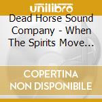 Dead Horse Sound Company - When The Spirits Move Me cd