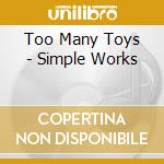 Too Many Toys - Simple Works cd musicale di Too Many Toys