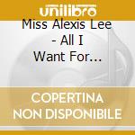 Miss Alexis Lee - All I Want For Christmas Is My Two Front Teeth cd musicale di Miss Alexis Lee