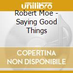 Robert Moe - Saying Good Things