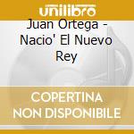 Juan Ortega - Nacio' El Nuevo Rey cd