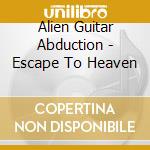 Alien Guitar Abduction - Escape To Heaven cd