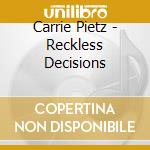 Carrie Pietz - Reckless Decisions cd musicale di Carrie Pietz