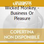 Wicked Monkey - Business Or Pleasure cd musicale di Wicked Monkey