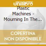 Plastic Machines - Mourning In The Afernoon cd