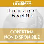 Human Cargo - Forget Me cd musicale di Human Cargo