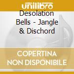 Desolation Bells - Jangle & Dischord cd musicale di Desolation Bells
