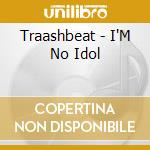 Traashbeat - I'M No Idol cd