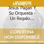 Jesus Pagan Y Su Orquesta - Un Regalo Especial cd