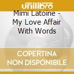 Mimi Latoine - My Love Affair With Words cd musicale di Mimi Latoine
