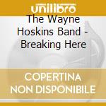 The Wayne Hoskins Band - Breaking Here cd