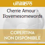 Cherrie Amour - Ilovemesomewords cd