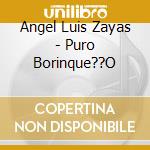 Angel Luis Zayas - Puro Borinque??O cd