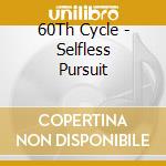 60Th Cycle - Selfless Pursuit cd