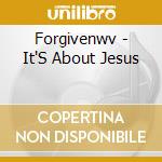 Forgivenwv - It'S About Jesus cd
