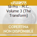 Sli-Pro - M.C. Volume 3 (The Transform) cd