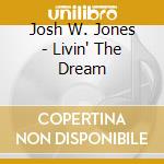 Josh W. Jones - Livin' The Dream cd musicale di Josh W. Jones