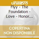 Flyy - The Foundation - Love - Honor - Respect cd musicale di Flyy
