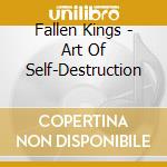 Fallen Kings - Art Of Self-Destruction cd musicale di Fallen Kings