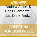 Andrea Amos & Chris Clemente - Eat Drink And Be Merry cd