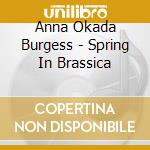 Anna Okada Burgess - Spring In Brassica cd musicale di Anna Okada Burgess