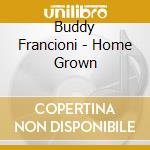 Buddy Francioni - Home Grown cd