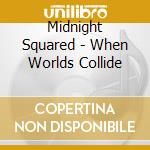 Midnight Squared - When Worlds Collide cd musicale di Midnight Squared