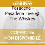Pasadena - Pasadena Live @ The Whiskey cd