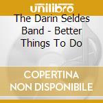 The Darin Seldes Band - Better Things To Do cd
