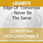 Edge Of Tomorrow - Never Be The Same cd musicale di Edge Of Tomorrow