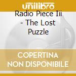 Radio Piece Iii - The Lost Puzzle cd musicale di Radio Piece Iii