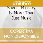 Savo - Ministry Is More Than Just Music cd